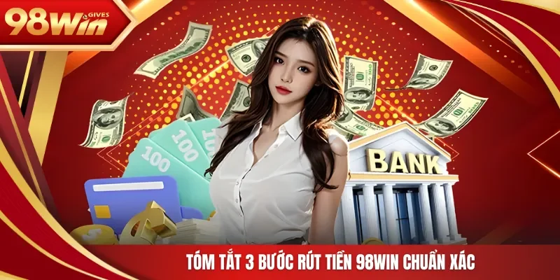 Tóm tắt 3 bước rút tiền 98Win chuẩn xác